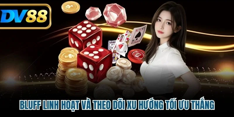 Cách Chơi Sicbo Dễ Thắng Bằng Các Chiến Thuật Cơ Bản 3 Bluff linh hoạt và theo dõi xu hướng tối ưu thắng