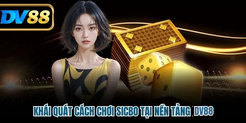 Cách Chơi Sicbo Dễ Thắng Bằng Các Chiến Thuật Cơ Bản 2 Khái quát cách chơi Sicbo tại nền tảng DV88