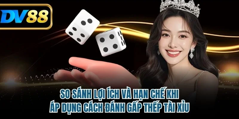 So sánh lợi ích và hạn chế khi áp dụng cách đánh gấp thếp tài xỉu